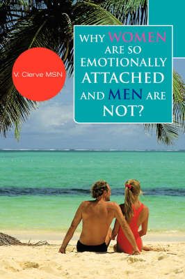 Why Women Are So Emotionally Attached and Men Are Not? 9781425766177