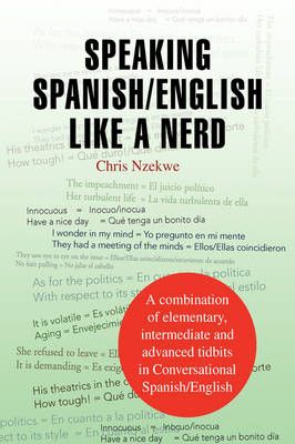 Speaking Spanish/English Like a Nerd By Chris Nzekwe 9781425776367