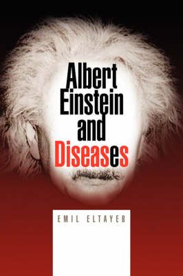 Albert Einstein and Diseases By Emil Eltayeb 9781425777210 (Hardback)