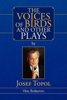 The Voices of Birds and Other Plays by Josef Topol By Josef Topol