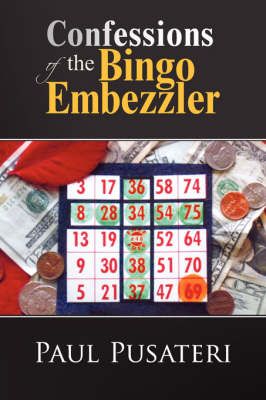 Confessions of the Bingo Embezzler By Pusateri, Paul 9781425784997