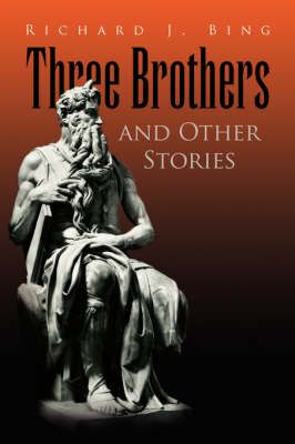 Three Brothers and Other Stories By Richard J, M.D. Bing 9781425790363