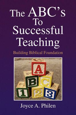 The ABC's to Successful Teaching By Joyce A Philen 9781425793807