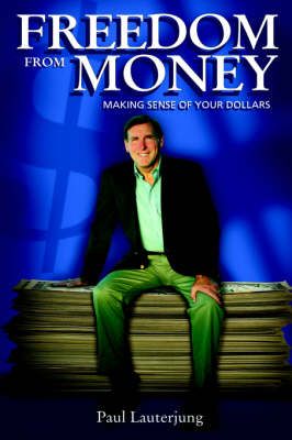 Freedom From Money By Paul Lauterjung 9781425902667 (Hardback)