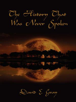 The History That Was Never Spoken By David, E. Gray 9781425903480