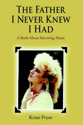 The Father I Never Knew I Had: A Book About Surviving Abuse (Hardback)