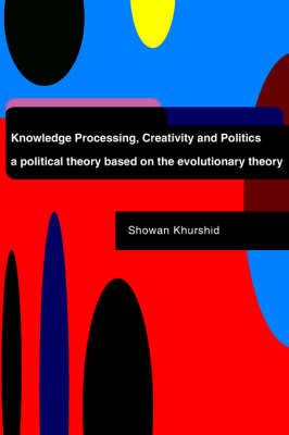 Knowledge Processing, Creativity and Politics By Showan Khurshid
