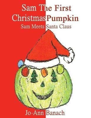 Sam the First Christmas Pumpkin By Jo-Ann Banach 9781425908980