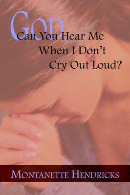God, Can You Hear Me When I Don't Cry Out Loud By Montanette Hendricks