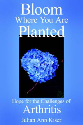 Bloom Where You Are Planted By Julian Ann Kiser 9781425917616