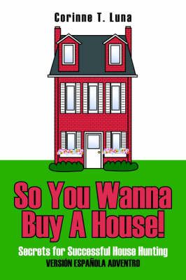 So You Wanna Buy A House! By Corinne T. Luna 9781425919634 (Paperback)