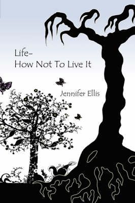 Life-How Not To Live It By Jennifer, Ellis 9781425926946 (Paperback)