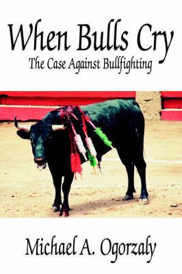 When Bulls Cry By Michael, A. Ogorzaly 9781425927721 (Paperback)