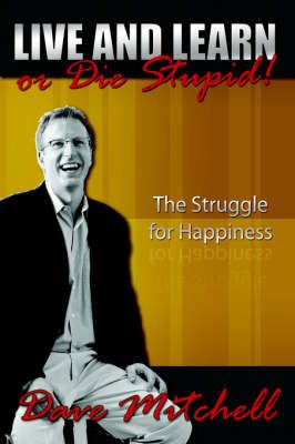 Live and Learn or Die Stupid! By Dave Mitchell 9781425943981