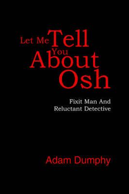 Let Me Tell You About Osh By Adam Dumphy 9781425945367 (Paperback)