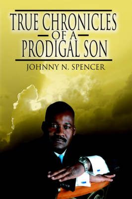 True Chronicles of a Prodigal Son By Johnny, N. Spencer 9781425951689