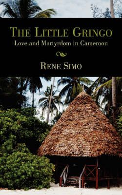 The Little Gringo: Love and Martyrdom in Cameroon By Simo, Rene