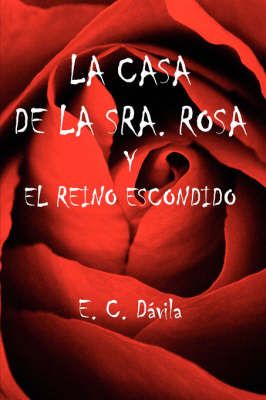 La Casa De La Sra. Rosa Y El Reino Escondido By E. C., Davila