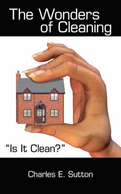 The Wonders of Cleaning By Charles, E. Sutton 9781425968502