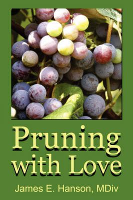Pruning with Love By James E. Hanson 9781425971458 (Paperback)