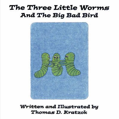 The Three Little Worms and The Big Bad Bird By Thomas D. Kratzok