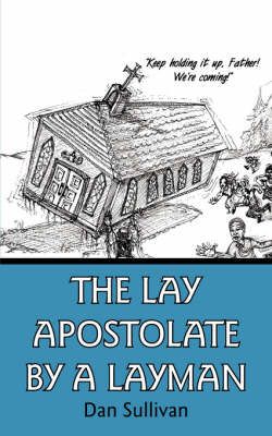 The Lay Apostolate By A Layman By Dan Sullivan 9781425993535