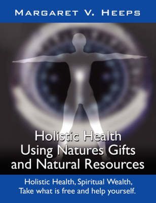 Holistic Health Using Nature's Gifts and Natural Resources (Paperback)