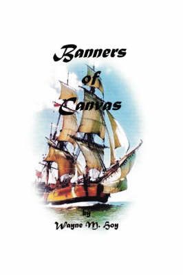 Banners of Canvas By Wayne M. Hoy 9781425995577 (Hardback)