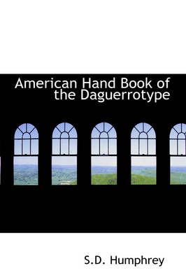 American Hand Book of the Daguerrotype By S D Humphrey 9781426410819