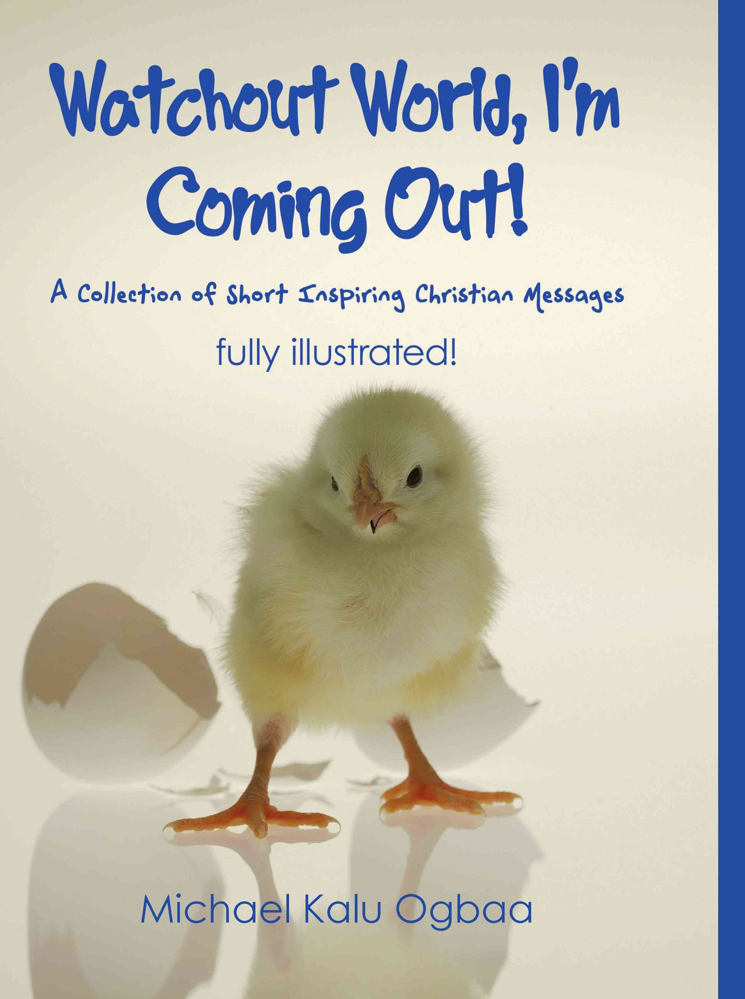 Watchout World, I'm Coming Out!: A Collection of Short Inspiring Christian Messages