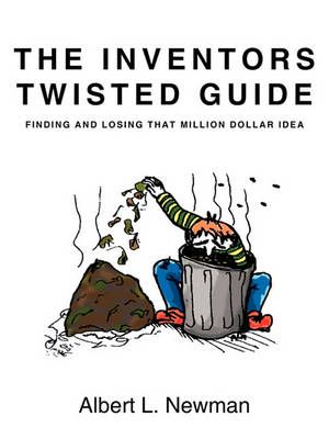 The Inventors Twisted Guide: Finding and Losing That Million Dollar Idea