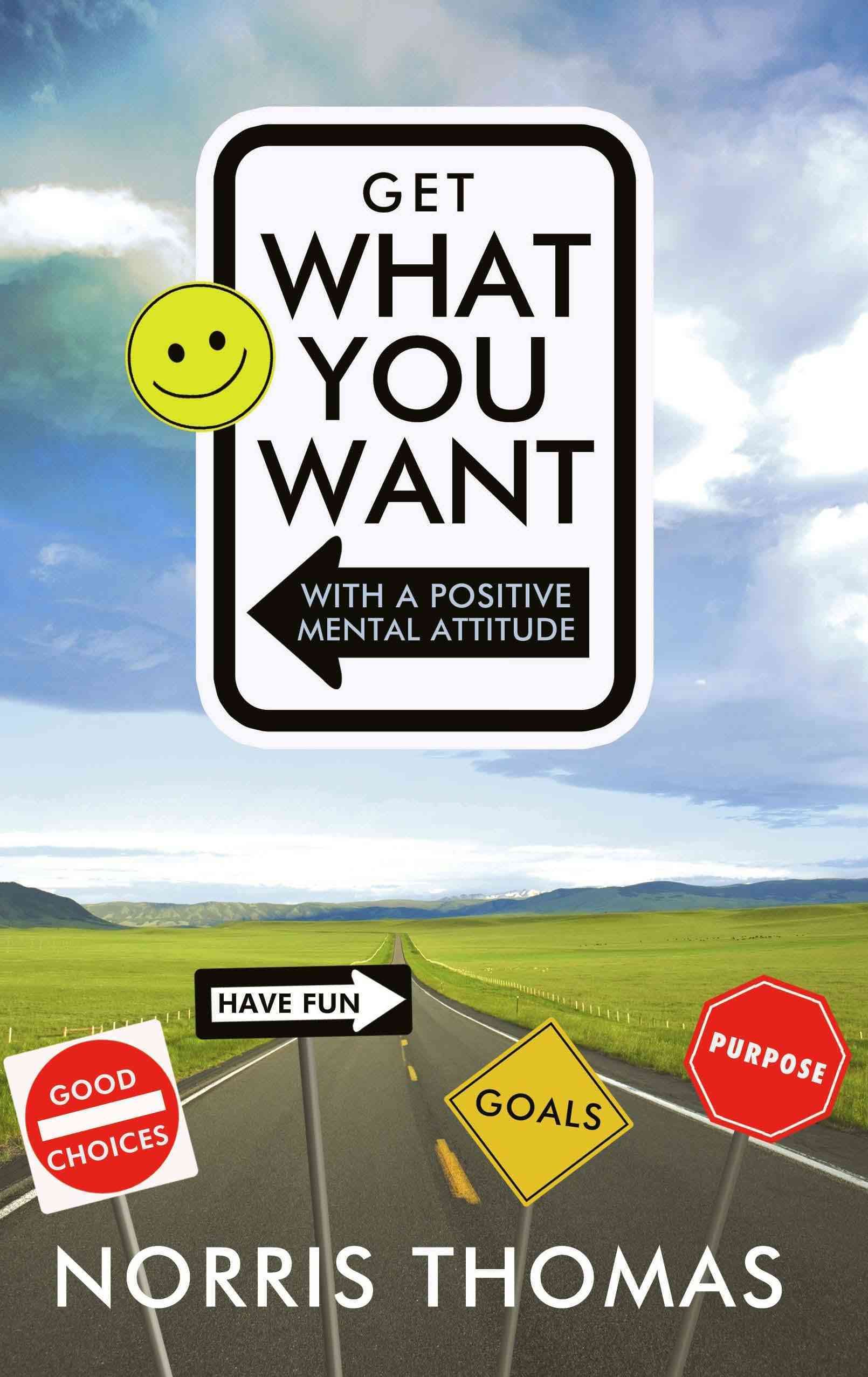 Get What You Want in Life with a Positive Mental Attitude (Paperback)