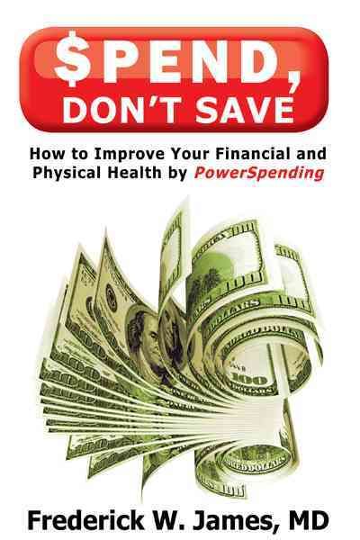 Spend, Don't Save By Frederick W. James MD 9781426964947 (Paperback)