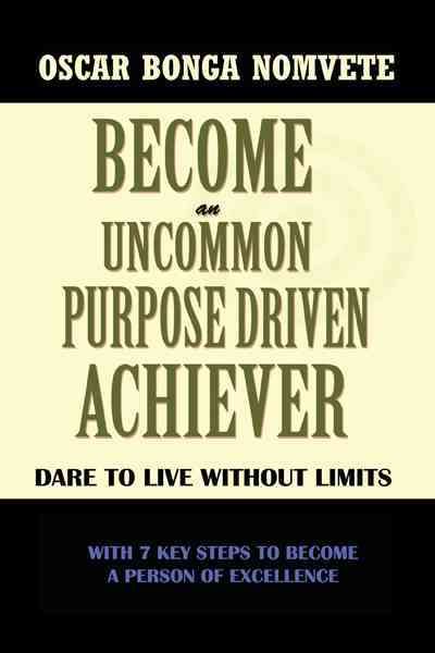 Become an Uncommon Purpose Driven Achiever By OSCAR BONGA NOMVETE