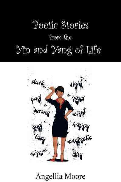 Poetic Stories from the Yin and Yang of Life By Angellia Moore