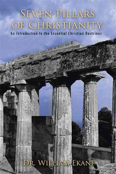 Seven Pillars of Christianity By Dr. William Ekane 9781426974830