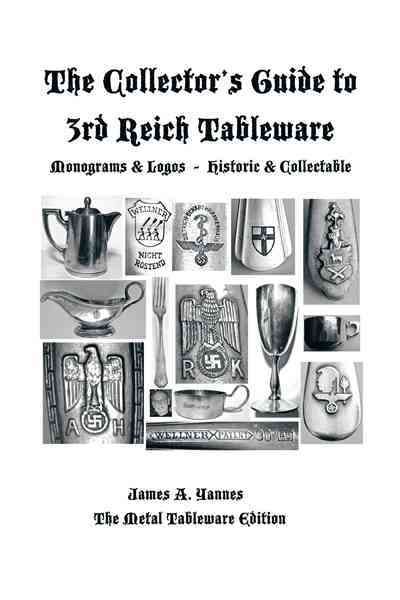 The Collector's Guide to 3rd Reich Tableware (Monograms, Logos, Maker Marks Plus History): The Metal Tableware Edition
