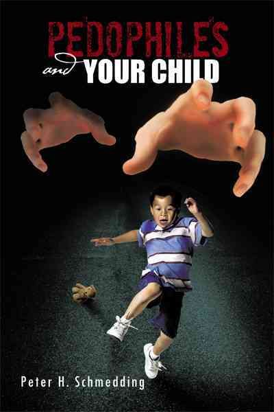 Pedophiles and Your Child By Peter H. Schmedding 9781426991158