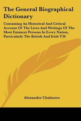 The General Biographical Dictionary By Alexander Chalmers (Paperback)