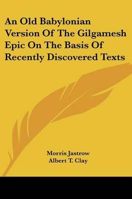 An Old Babylonian Version Of The Gilgamesh Epic On The Basis Of Recently Discovered Texts