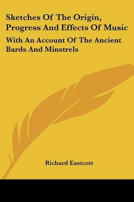 Sketches Of The Origin, Progress And Effects Of Music 9781428646834
