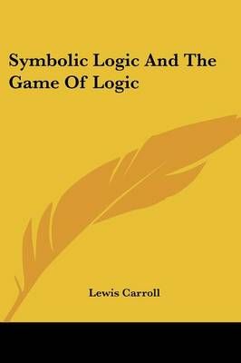 Symbolic Logic And The Game Of Logic By Lewis Carroll 9781428650053