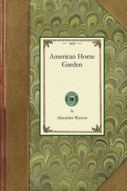 American Home Garden By Alexander Watson 9781429012973 (Paperback)