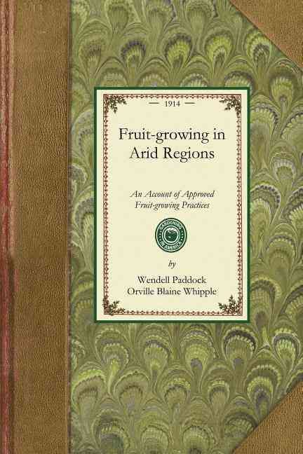 Fruit Growing in Arid Regions By Wendell Paddock, Orville Whipple