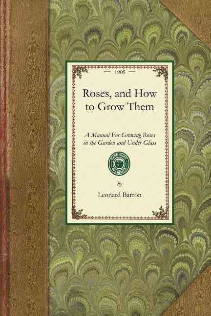Roses, and How to Grow Them By Leonard Barron 9781429013819