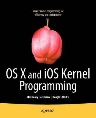 OS X and iOS Kernel Programming By Ole Henry Halvorsen, Douglas Clarke