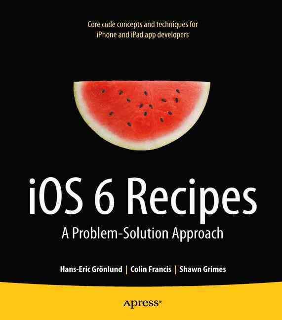 iOS 6 Recipes By Hans-Eric Grönlund, Colin Francis, Shawn Grimes