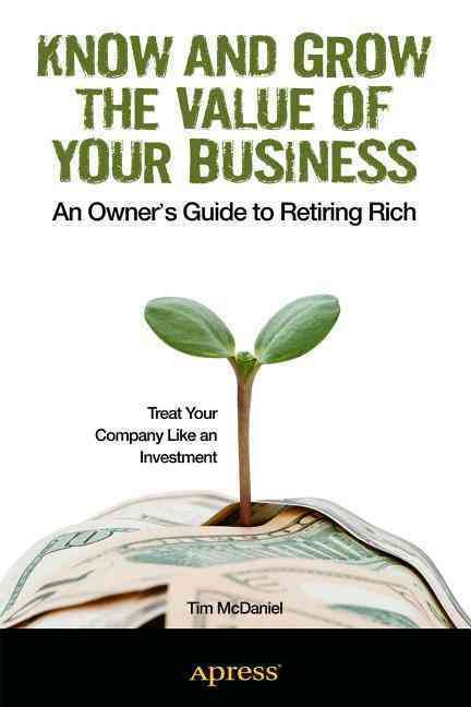 Know and Grow the Value of Your Business By Tim McDaniel 9781430247852