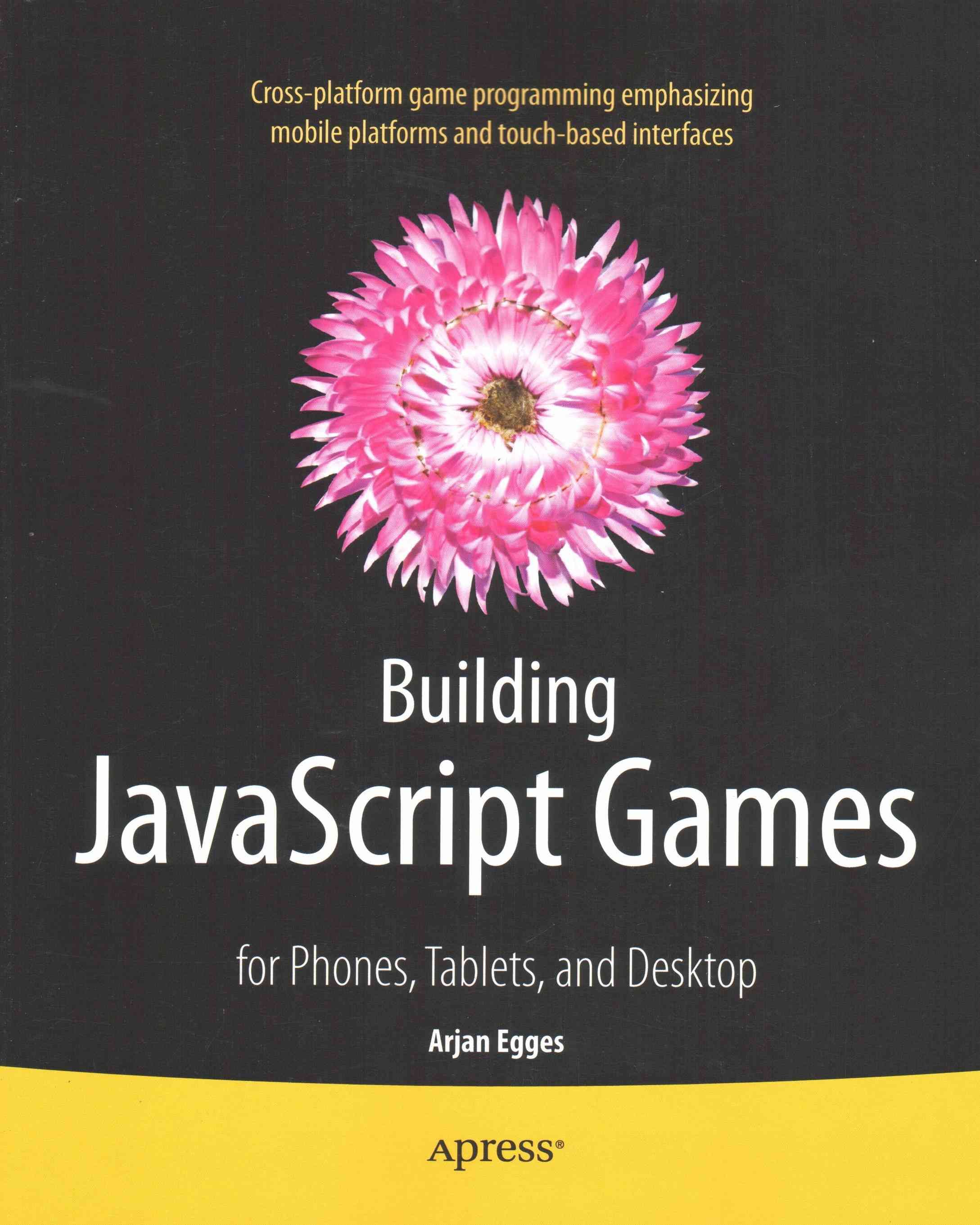 Building JavaScript Games : for Phones, Tablets, and Desktop