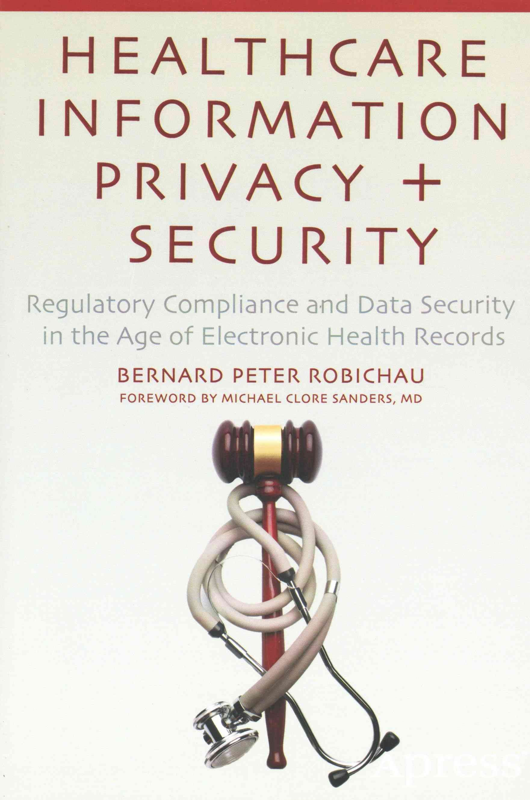 Healthcare Information Privacy and Security : Regulatory Compliance and Data Security in the Age of Electronic Health Records